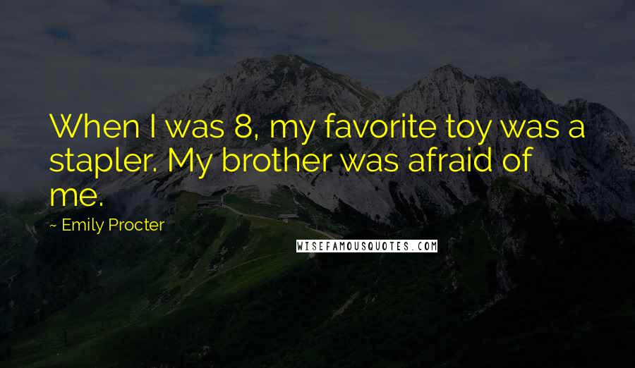 Emily Procter Quotes: When I was 8, my favorite toy was a stapler. My brother was afraid of me.