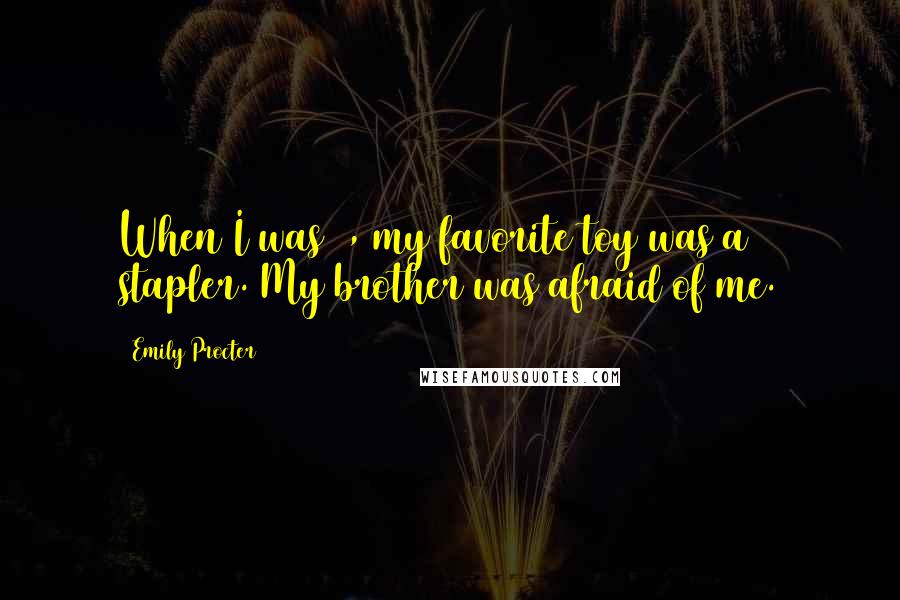 Emily Procter Quotes: When I was 8, my favorite toy was a stapler. My brother was afraid of me.