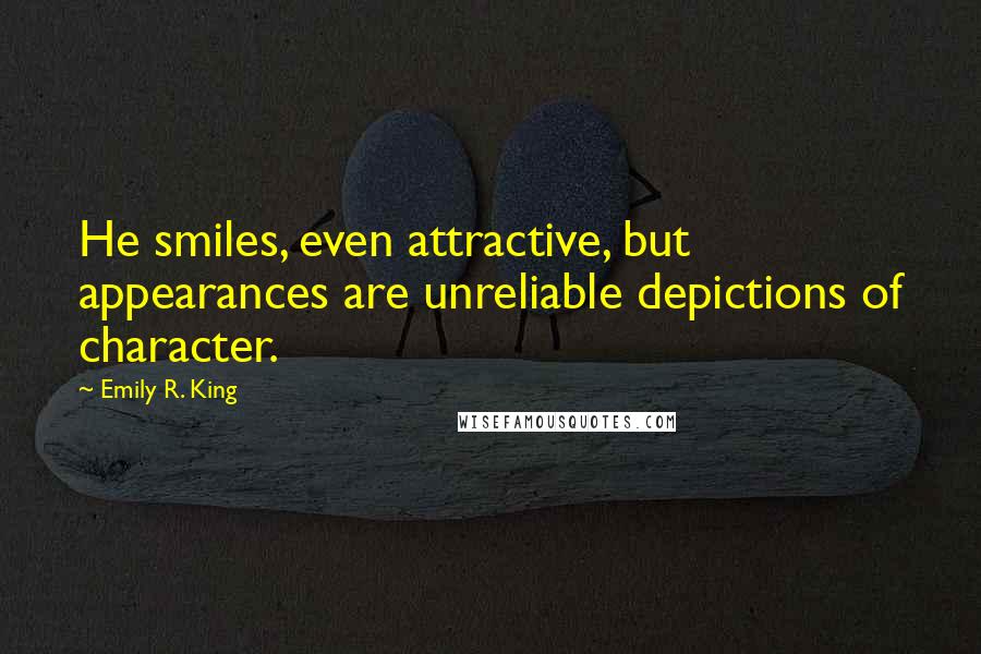 Emily R. King Quotes: He smiles, even attractive, but appearances are unreliable depictions of character.