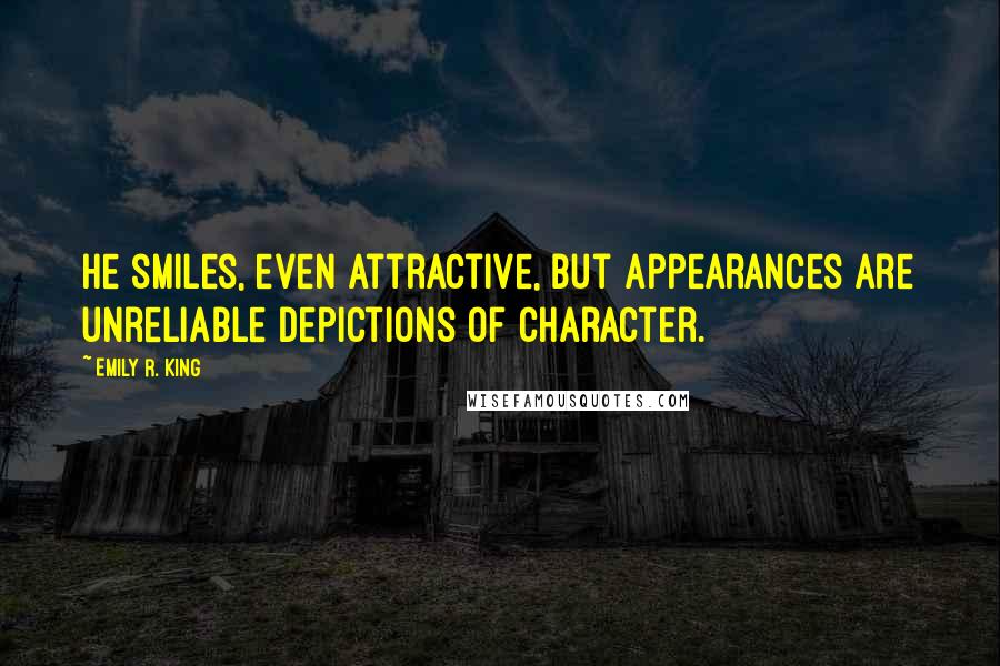 Emily R. King Quotes: He smiles, even attractive, but appearances are unreliable depictions of character.