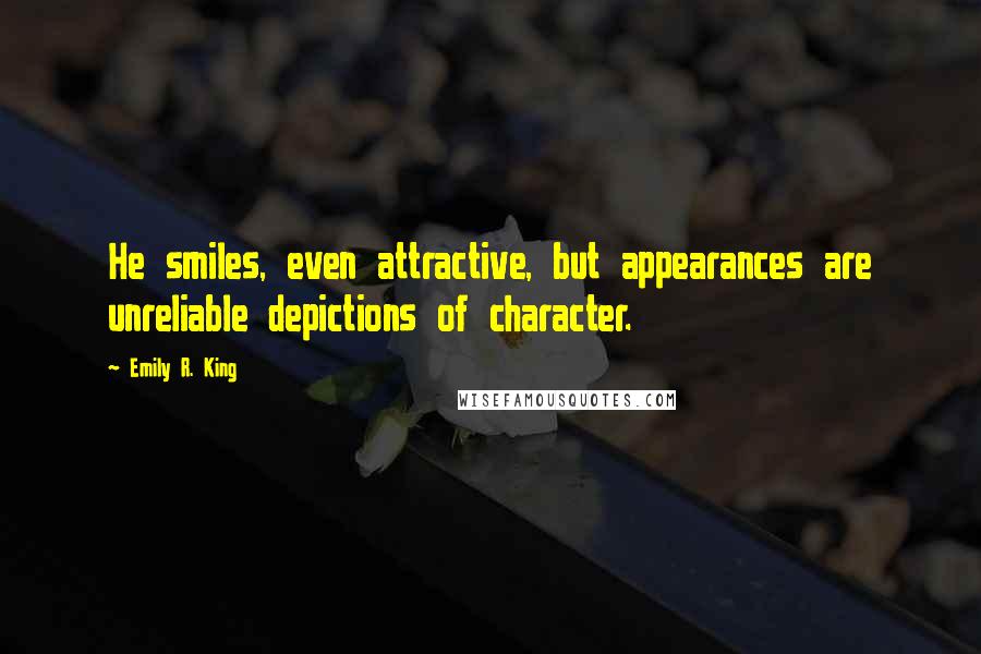 Emily R. King Quotes: He smiles, even attractive, but appearances are unreliable depictions of character.