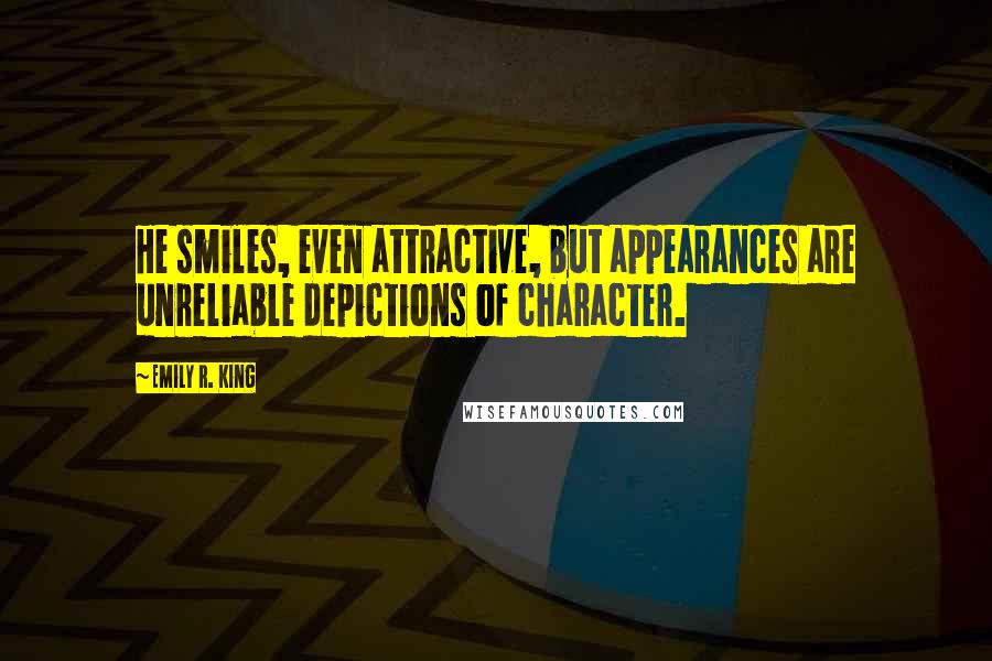 Emily R. King Quotes: He smiles, even attractive, but appearances are unreliable depictions of character.