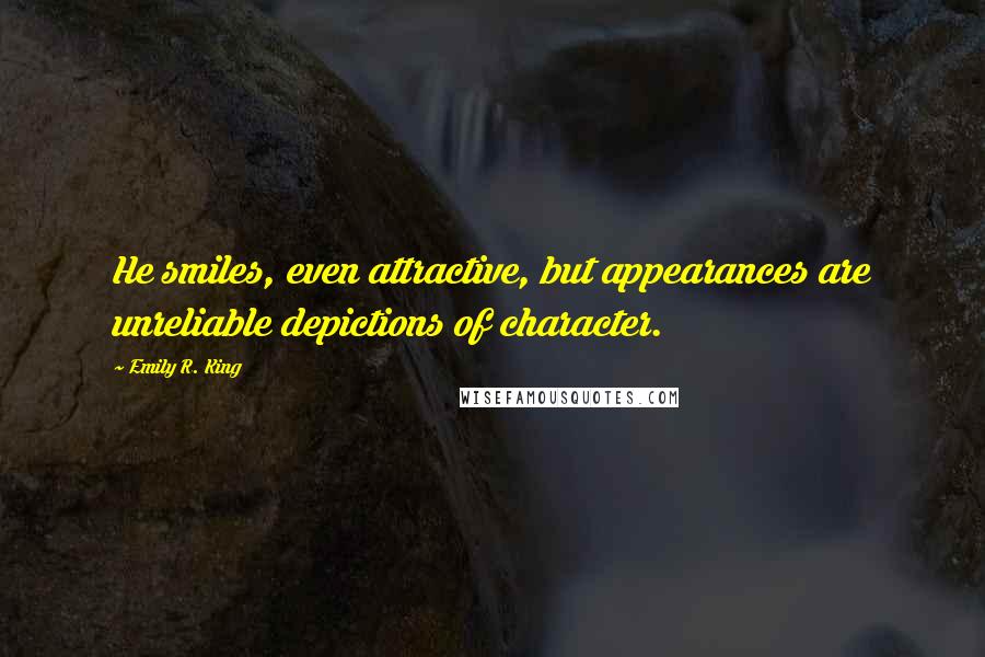 Emily R. King Quotes: He smiles, even attractive, but appearances are unreliable depictions of character.