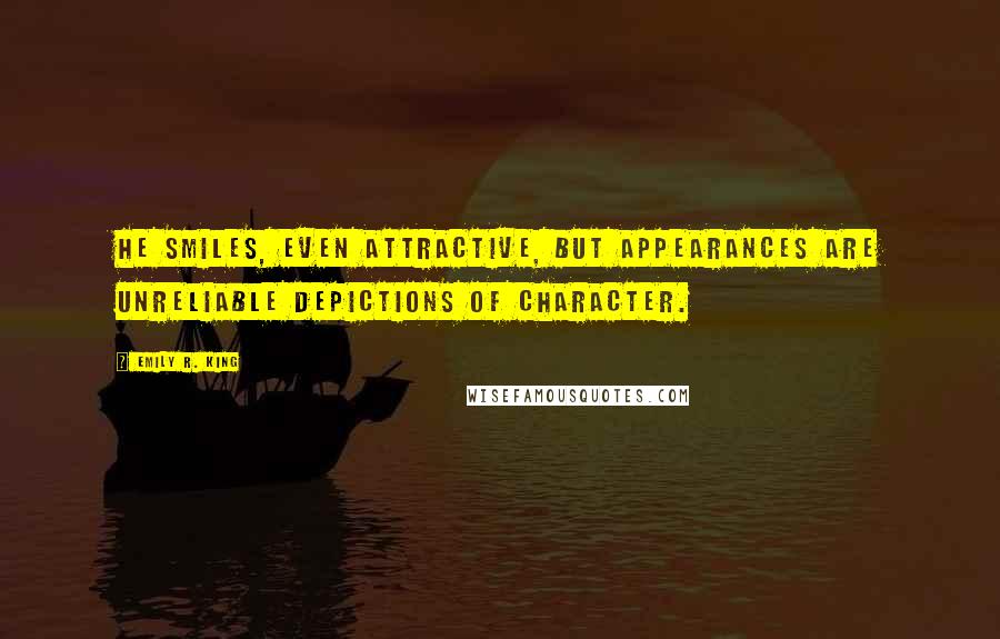 Emily R. King Quotes: He smiles, even attractive, but appearances are unreliable depictions of character.