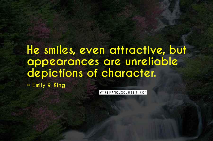 Emily R. King Quotes: He smiles, even attractive, but appearances are unreliable depictions of character.