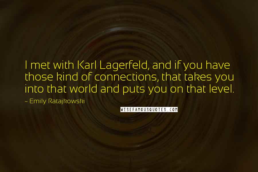 Emily Ratajkowski Quotes: I met with Karl Lagerfeld, and if you have those kind of connections, that takes you into that world and puts you on that level.