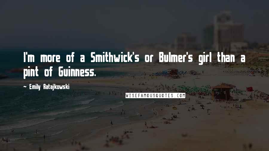 Emily Ratajkowski Quotes: I'm more of a Smithwick's or Bulmer's girl than a pint of Guinness.