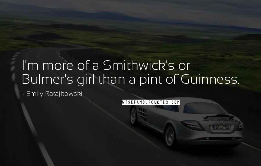 Emily Ratajkowski Quotes: I'm more of a Smithwick's or Bulmer's girl than a pint of Guinness.