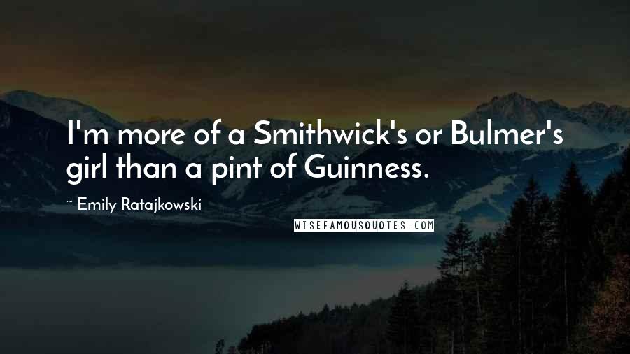 Emily Ratajkowski Quotes: I'm more of a Smithwick's or Bulmer's girl than a pint of Guinness.