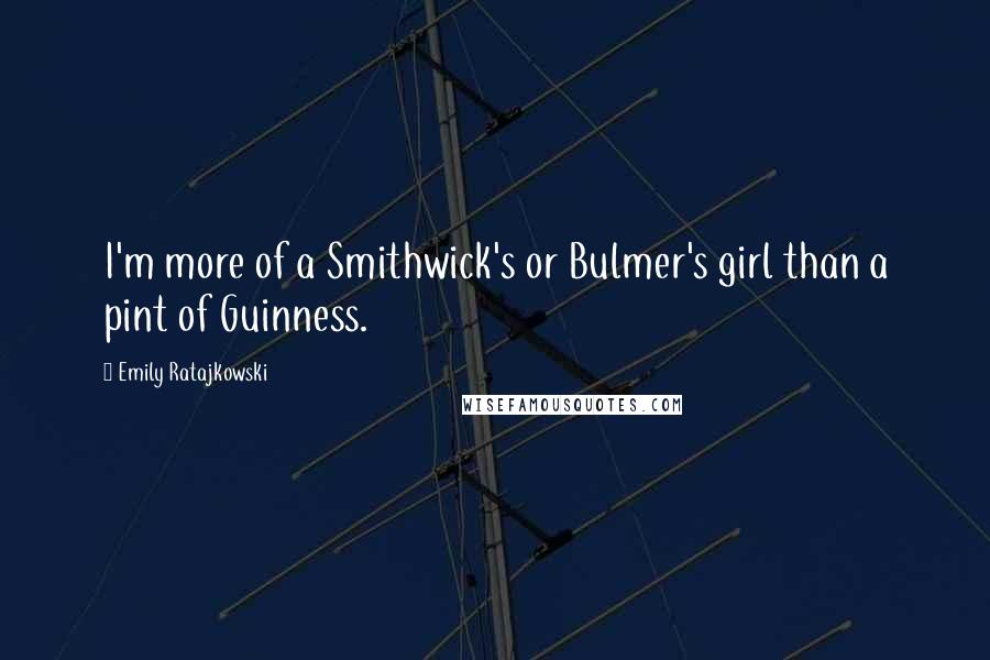 Emily Ratajkowski Quotes: I'm more of a Smithwick's or Bulmer's girl than a pint of Guinness.