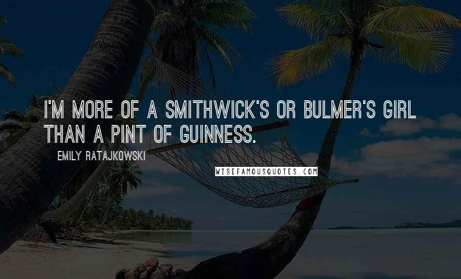 Emily Ratajkowski Quotes: I'm more of a Smithwick's or Bulmer's girl than a pint of Guinness.