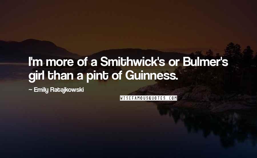 Emily Ratajkowski Quotes: I'm more of a Smithwick's or Bulmer's girl than a pint of Guinness.