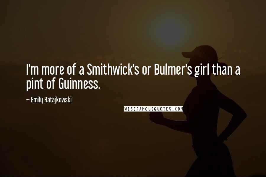 Emily Ratajkowski Quotes: I'm more of a Smithwick's or Bulmer's girl than a pint of Guinness.