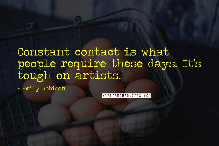 Emily Robison Quotes: Constant contact is what people require these days. It's tough on artists.