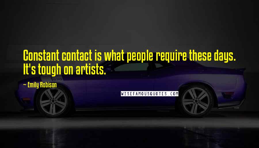 Emily Robison Quotes: Constant contact is what people require these days. It's tough on artists.