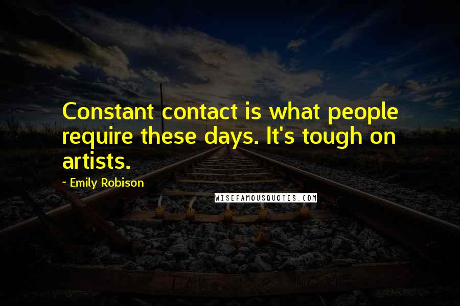 Emily Robison Quotes: Constant contact is what people require these days. It's tough on artists.