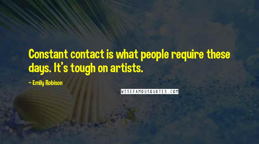 Emily Robison Quotes: Constant contact is what people require these days. It's tough on artists.