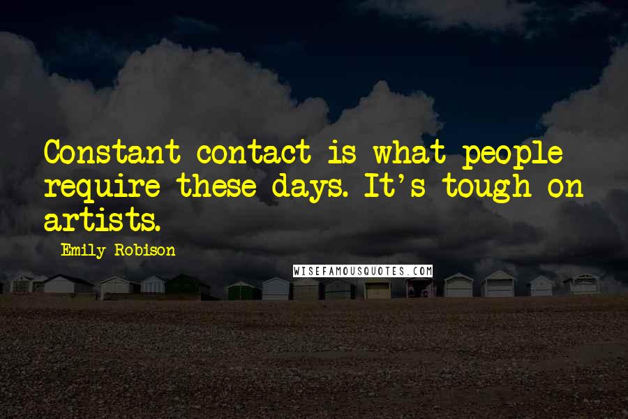 Emily Robison Quotes: Constant contact is what people require these days. It's tough on artists.