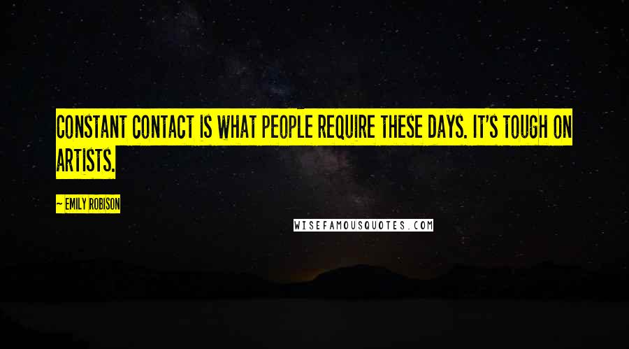 Emily Robison Quotes: Constant contact is what people require these days. It's tough on artists.
