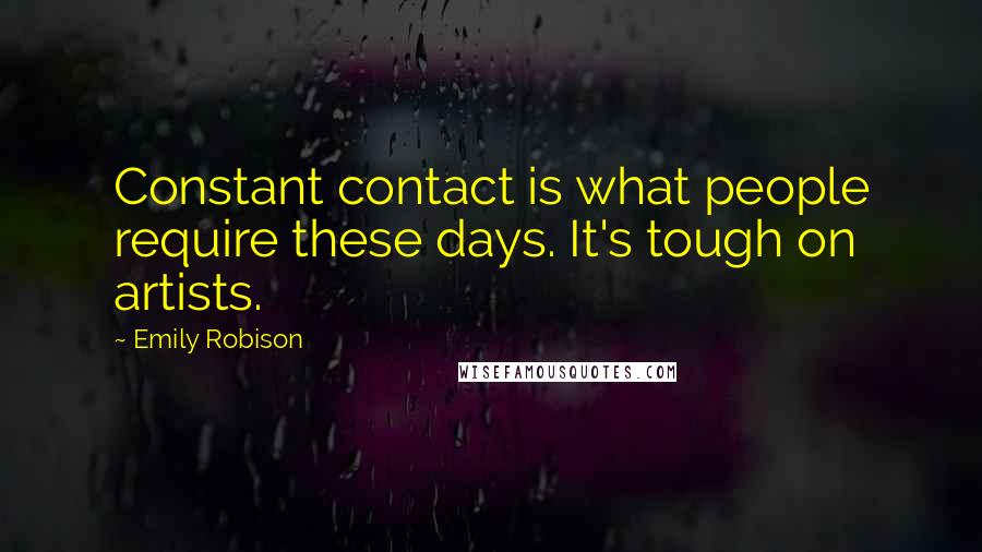 Emily Robison Quotes: Constant contact is what people require these days. It's tough on artists.