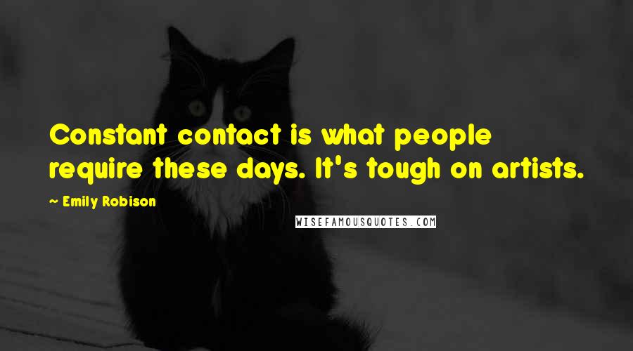 Emily Robison Quotes: Constant contact is what people require these days. It's tough on artists.