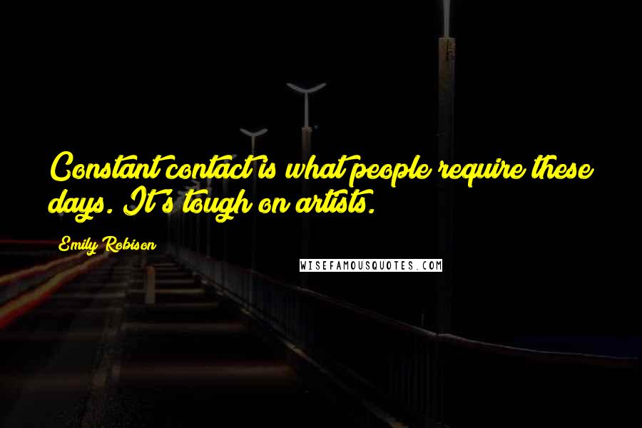 Emily Robison Quotes: Constant contact is what people require these days. It's tough on artists.
