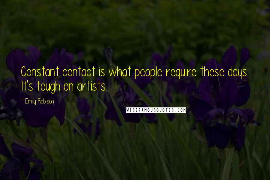 Emily Robison Quotes: Constant contact is what people require these days. It's tough on artists.