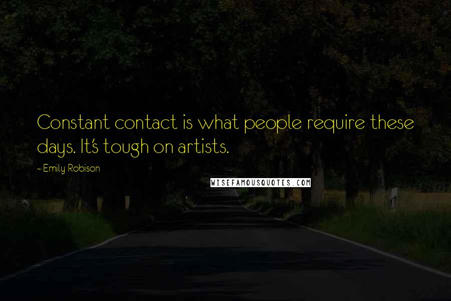 Emily Robison Quotes: Constant contact is what people require these days. It's tough on artists.