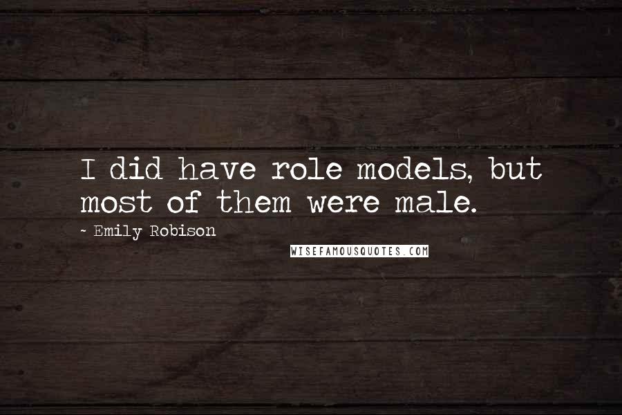 Emily Robison Quotes: I did have role models, but most of them were male.