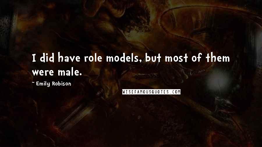 Emily Robison Quotes: I did have role models, but most of them were male.