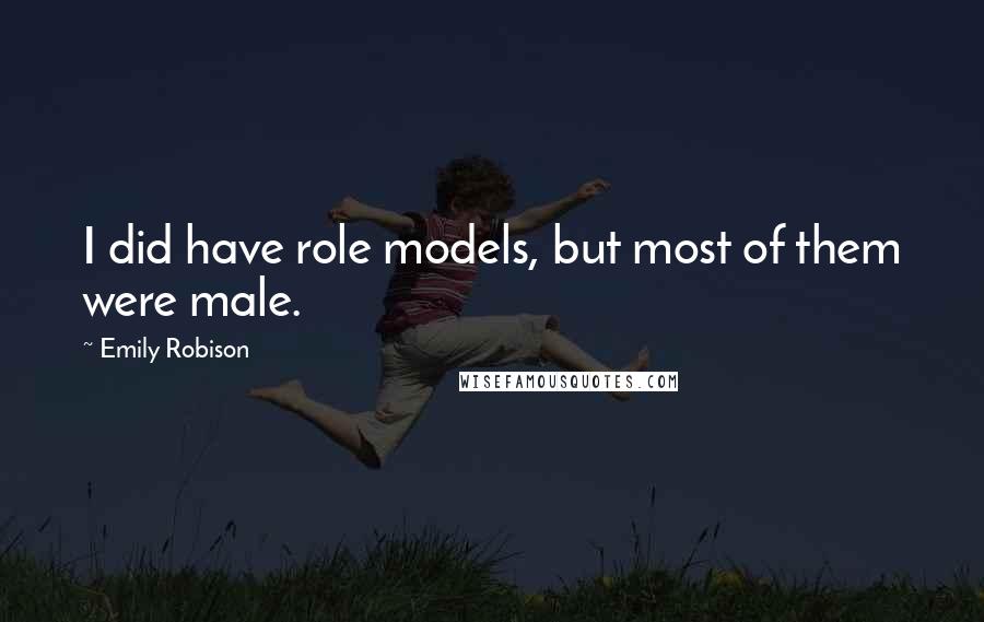 Emily Robison Quotes: I did have role models, but most of them were male.