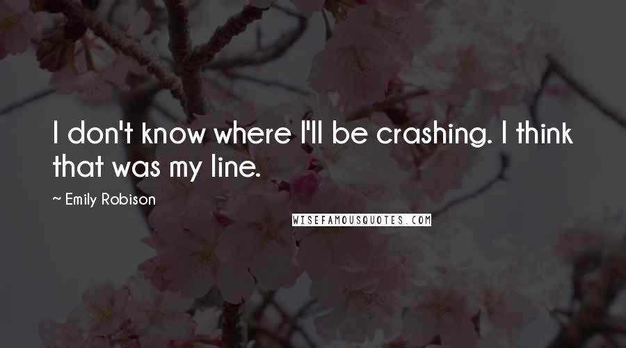 Emily Robison Quotes: I don't know where I'll be crashing. I think that was my line.