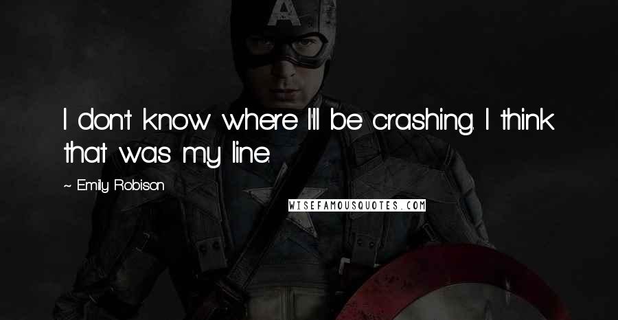 Emily Robison Quotes: I don't know where I'll be crashing. I think that was my line.