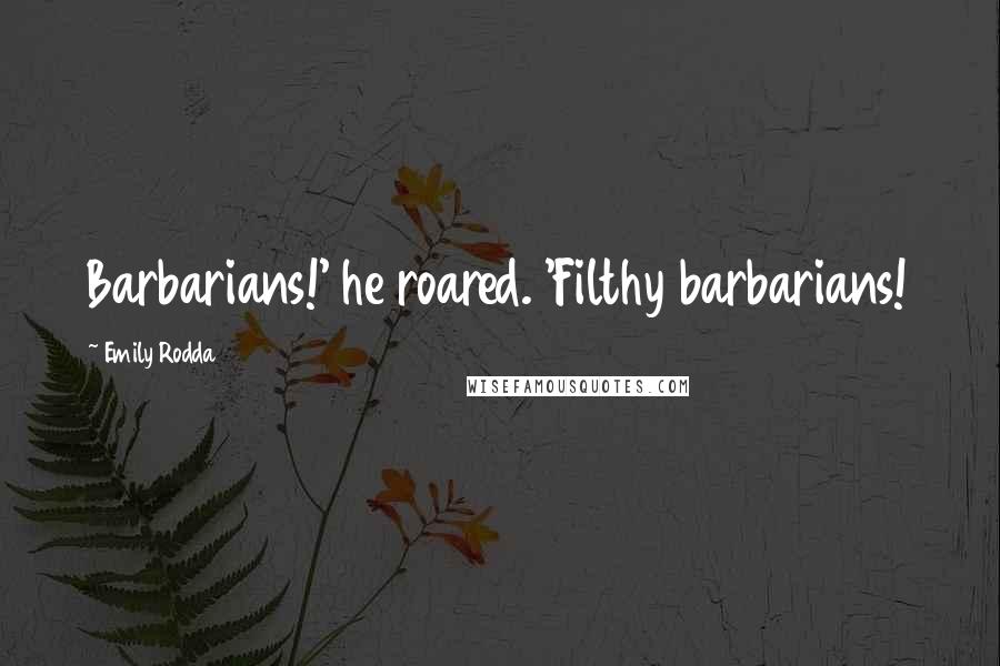 Emily Rodda Quotes: Barbarians!' he roared. 'Filthy barbarians!
