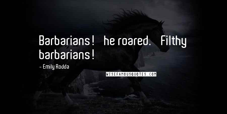 Emily Rodda Quotes: Barbarians!' he roared. 'Filthy barbarians!