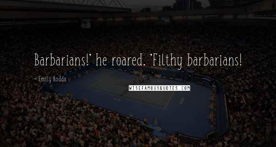 Emily Rodda Quotes: Barbarians!' he roared. 'Filthy barbarians!