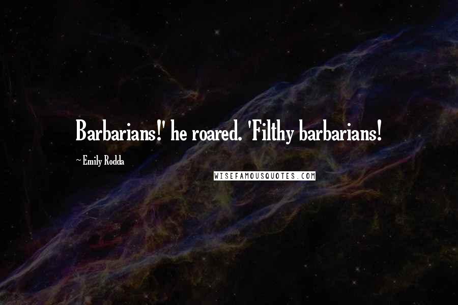 Emily Rodda Quotes: Barbarians!' he roared. 'Filthy barbarians!