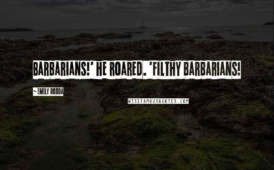 Emily Rodda Quotes: Barbarians!' he roared. 'Filthy barbarians!