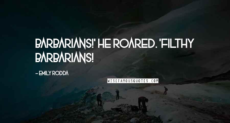 Emily Rodda Quotes: Barbarians!' he roared. 'Filthy barbarians!