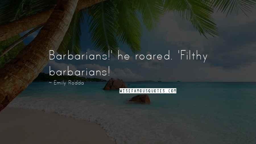 Emily Rodda Quotes: Barbarians!' he roared. 'Filthy barbarians!