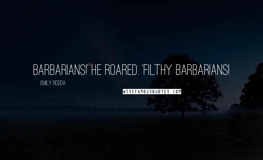 Emily Rodda Quotes: Barbarians!' he roared. 'Filthy barbarians!