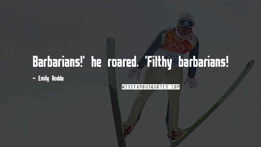Emily Rodda Quotes: Barbarians!' he roared. 'Filthy barbarians!