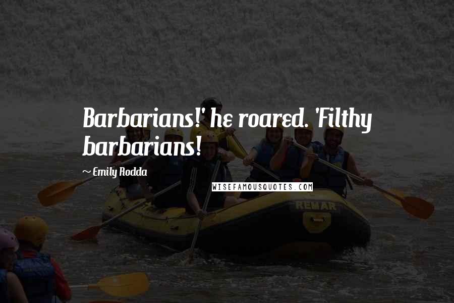 Emily Rodda Quotes: Barbarians!' he roared. 'Filthy barbarians!
