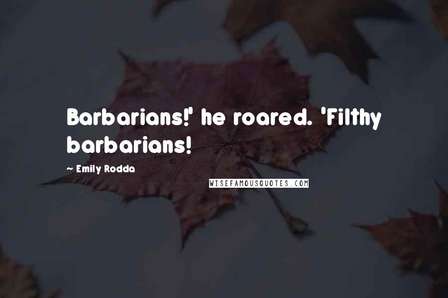 Emily Rodda Quotes: Barbarians!' he roared. 'Filthy barbarians!