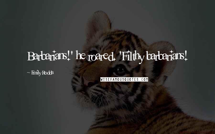 Emily Rodda Quotes: Barbarians!' he roared. 'Filthy barbarians!