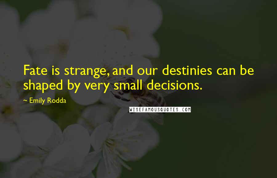 Emily Rodda Quotes: Fate is strange, and our destinies can be shaped by very small decisions.