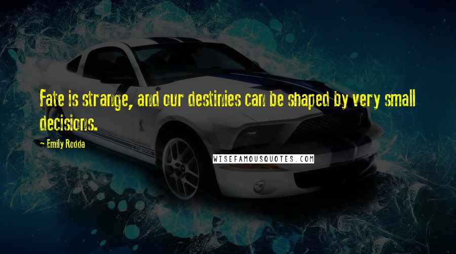 Emily Rodda Quotes: Fate is strange, and our destinies can be shaped by very small decisions.