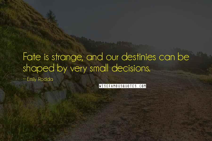 Emily Rodda Quotes: Fate is strange, and our destinies can be shaped by very small decisions.