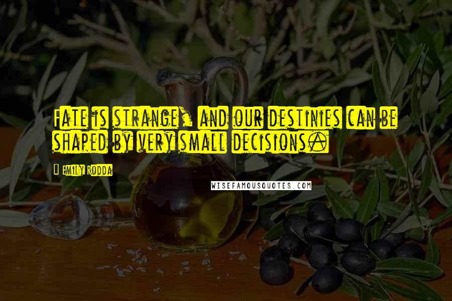 Emily Rodda Quotes: Fate is strange, and our destinies can be shaped by very small decisions.