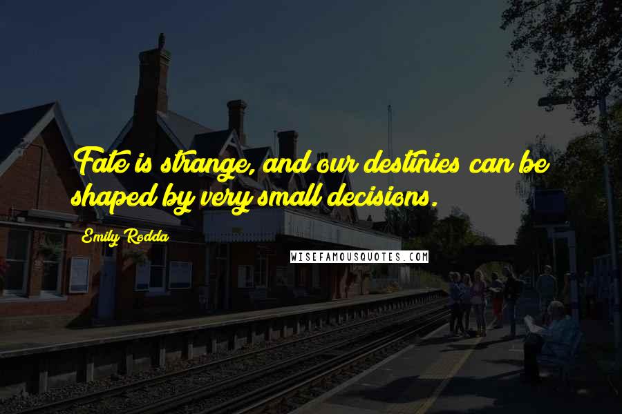 Emily Rodda Quotes: Fate is strange, and our destinies can be shaped by very small decisions.
